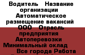 Водитель › Название организации ­ Автоматическое размещение вакансий, ООО › Отрасль предприятия ­ Автоперевозки › Минимальный оклад ­ 40 000 - Все города Работа » Вакансии   . Адыгея респ.,Адыгейск г.